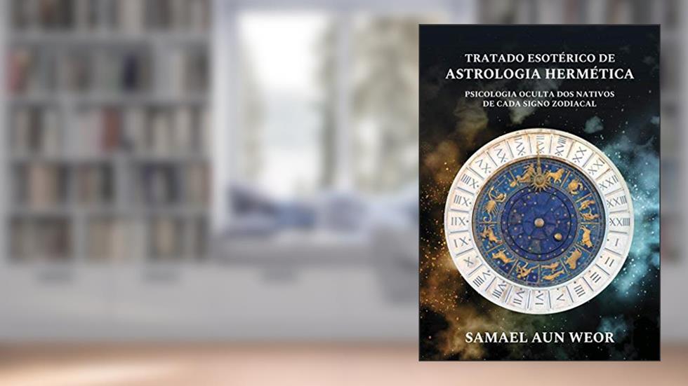 TRATADO ESOTÉRICO DE ASTROLOGIA HERMÉTICA: Psicologia Oculta dos Nativos de Cada Signo Zodiacal, do autor Samael Aun Weor