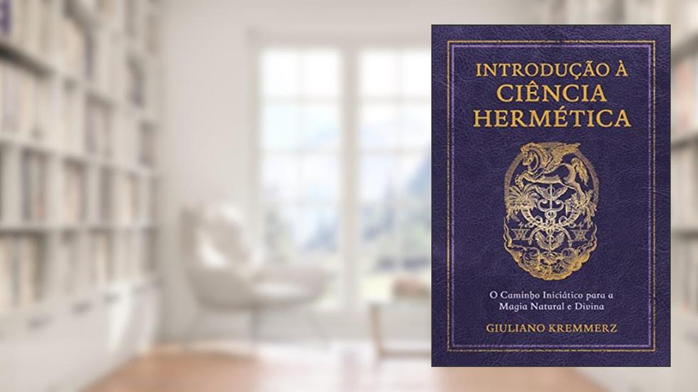 Introdução à ciência hermética: O caminho iniciático para a magia natural e divina, do autor Giuliano Kremmerz