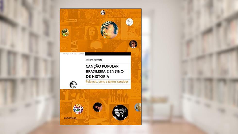Canção Popular Brasileira e Ensino de História - Palavras, sons e tantos sentidos, do autor Miriam Hermeto