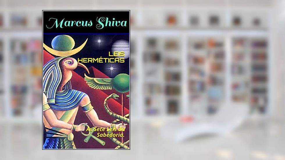 LEIS HERMÉTICAS : As Sete Leis da Sabedoria., do autor Marcus Shiva