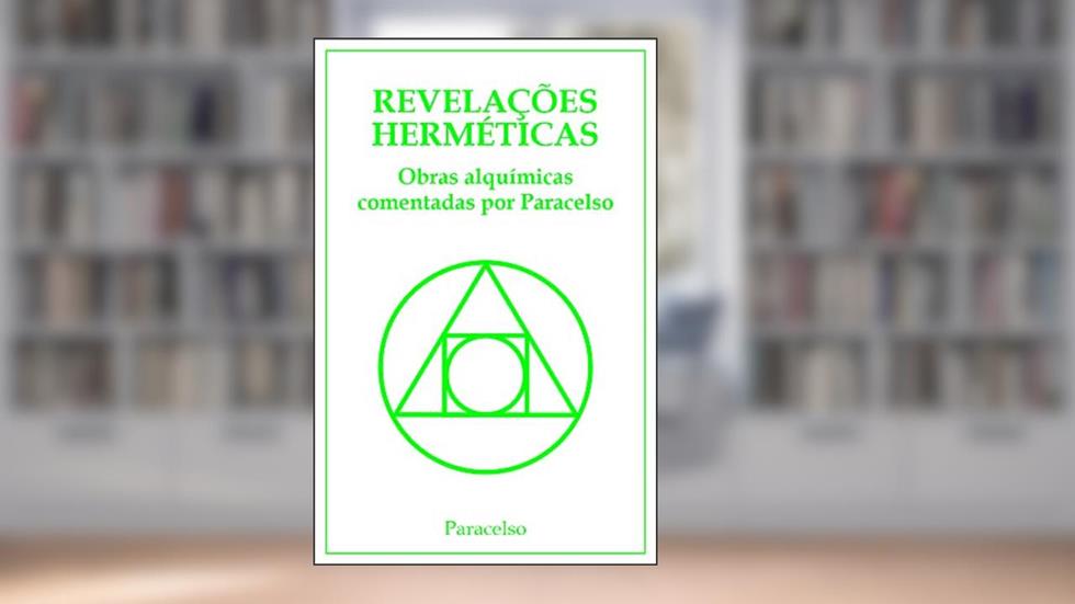 Revelações Herméticas: Obras Alquímicas comentadas por Paracelso, do autor Teofrasto Paracelso