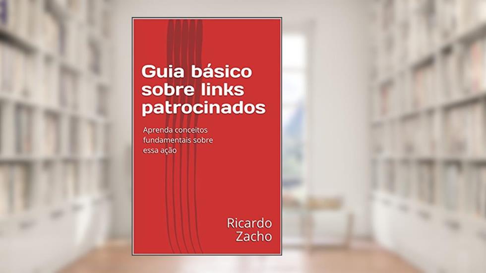 Guia básico sobre links patrocinados: Aprenda conceitos fundamentais sobre essa ação, do autor Ricardo Zacho