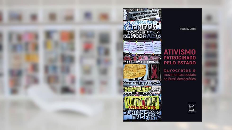 Ativismo patrocinado pelo Estado: burocratas e movimentos sociais no Brasil democrático, do autor Jessica A. J. Rich; Maria Lúcia de Oliveira