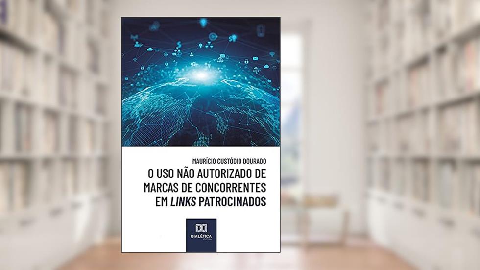 O uso não autorizado de marcas de concorrentes em links patrocinados, do autor Maurício Custódio Dourado
