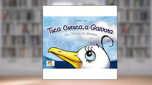 Capa de Tuca Cutuca, a Gaivota: uma Fábula da Natureza, do autor Sandra Lopes