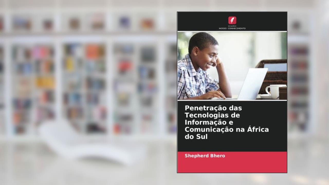 Penetração das Tecnologias de Informação e Comunicação na África do Sul, do autor Shepherd Bhero