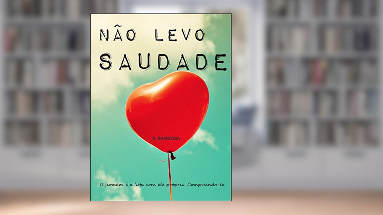 Não Levo Saudade, do autor P. Barbosa