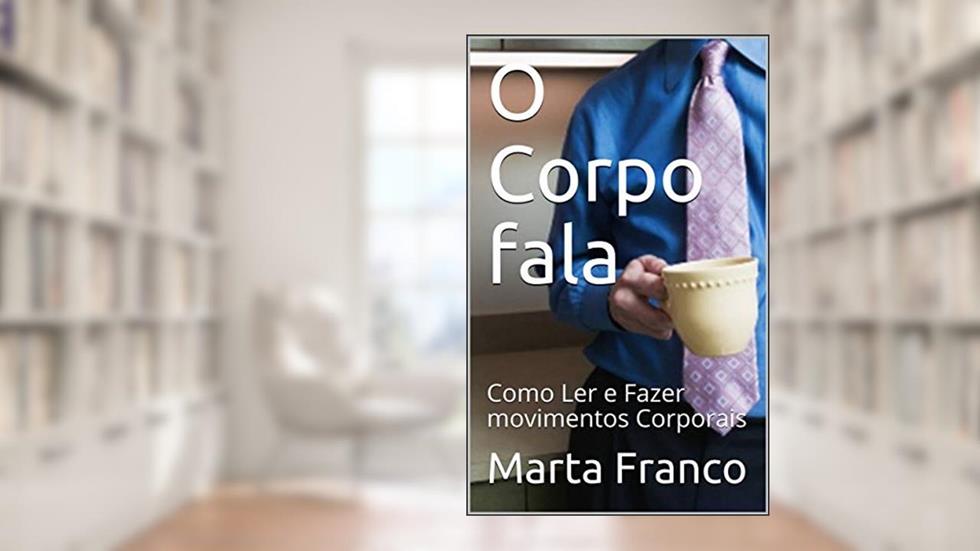 O Corpo fala: Como Ler e Fazer movimentos Corporais, do autor Marta Franco