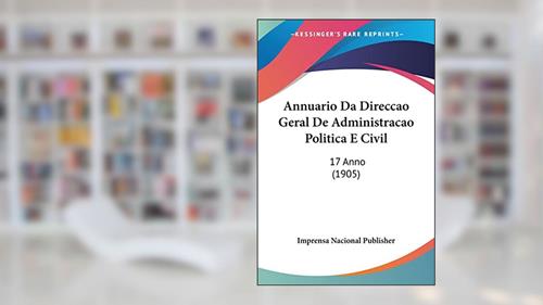 Capa de Annuario Da Direccao Geral De Administracao Politica E Civil: 17 Anno (1905), do autor Imprensa Nacional Publisher
