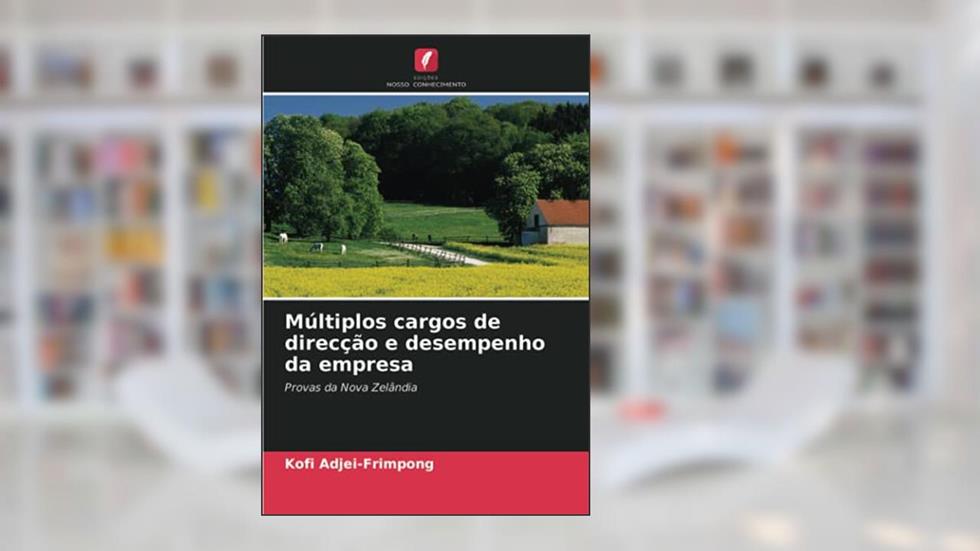 Múltiplos cargos de direcção e desempenho da empresa: Provas da Nova Zelândia, do autor Kofi Adjei-Frimpong