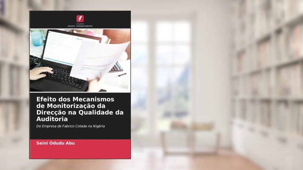 Efeito dos Mecanismos de Monitorização da Direcção na Qualidade da Auditoria: De Empresa de Fabrico Cotada na Nigéria, do autor Seini Odudu Abu