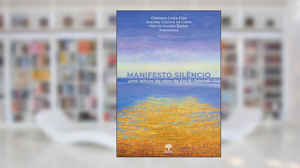 MANIFESTO SILÊNCIO - UMA LEITURA DA OBRA DE ENI P. ORLANDI, do autor CRISTIANE COSTA DIAS