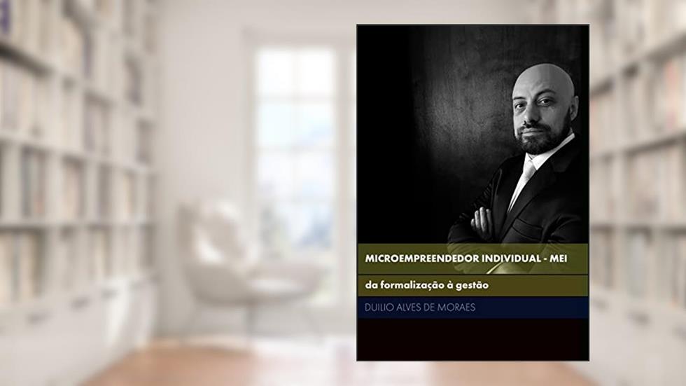 Microempreendedor Individual - MEI: da formalização à gestão, do autor Duilio Alves de Moraes