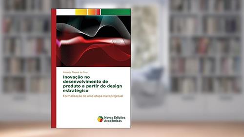 Capa de Inovação no desenvolvimento de produto a partir do design estratégico: Formalização de uma etapa metaprojetual, do autor Thomé da Cruz Roberto