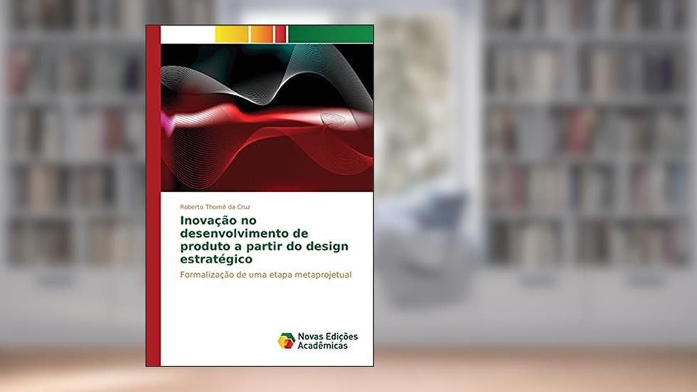 Inovação no desenvolvimento de produto a partir do design estratégico: Formalização de uma etapa metaprojetual, do autor Thomé da Cruz Roberto