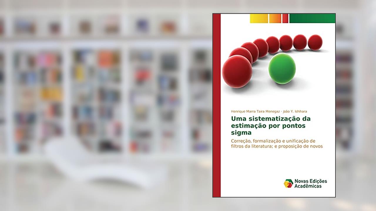 Uma sistematização da estimação por pontos sigma: Correção, formalização e unificação de filtros da literatura; e proposição de novos, do autor Menegaz Henrique Marra Taira; Ishihara João Y.