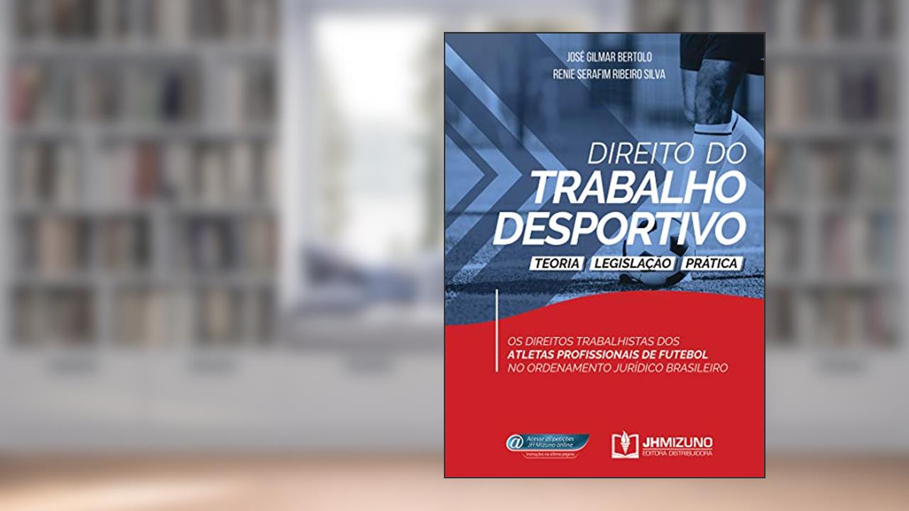 Direito do Trabalho Desportivo: Teoria, Legislação e Prática, do autor José Gilmar Bertolo; Renie Serafim Ribeiro Silva