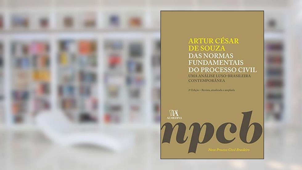 Das Normas Fundamentais do Processo Civil: uma Análise Luso-brasileira Contemporânea, do autor Artur César de Souza