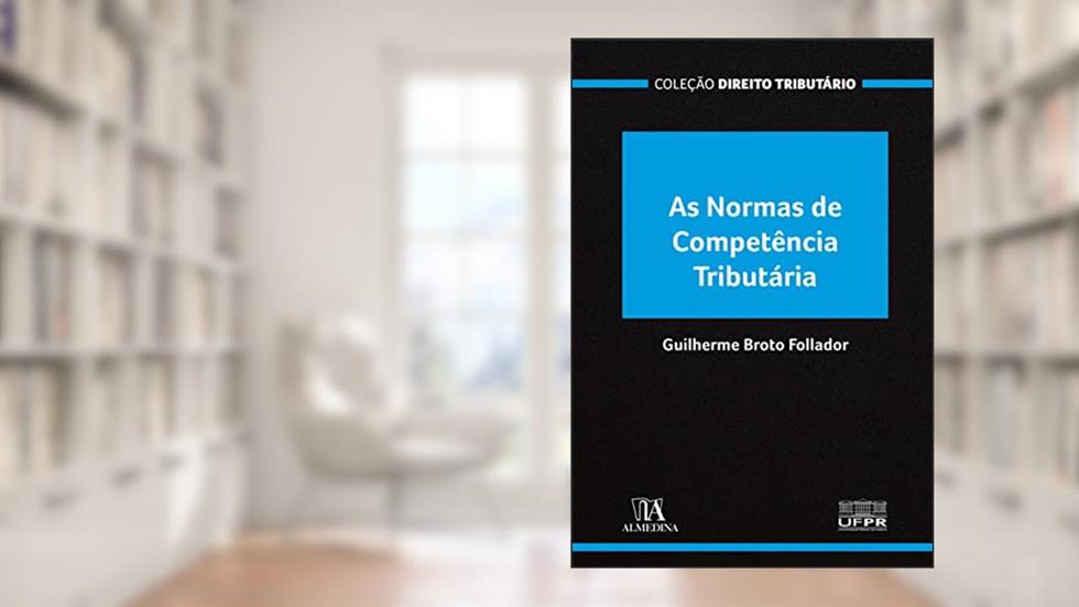 As Normas de Competência Tributária, do autor Guilherme Broto Follador