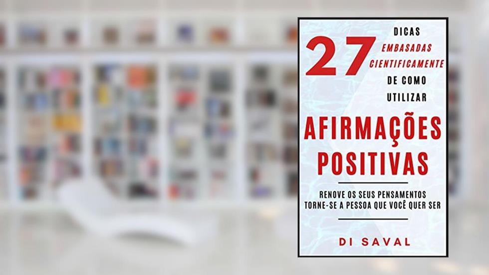 27 Dicas Embasadas Cientificamente de como utilizar AFIRMAÇÕES POSITIVAS: Renove os seus pensamentos, Torne-se a pessoa que você quer ser (Coleção Crescer e Transcender), do autor Di Saval