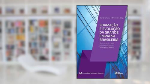 Capa de Formação e Evolução da Grande Empresa Brasileira. Estudos de Caso Embasados nas Teorias da Firma, do autor Dimária Silva e Meirelles