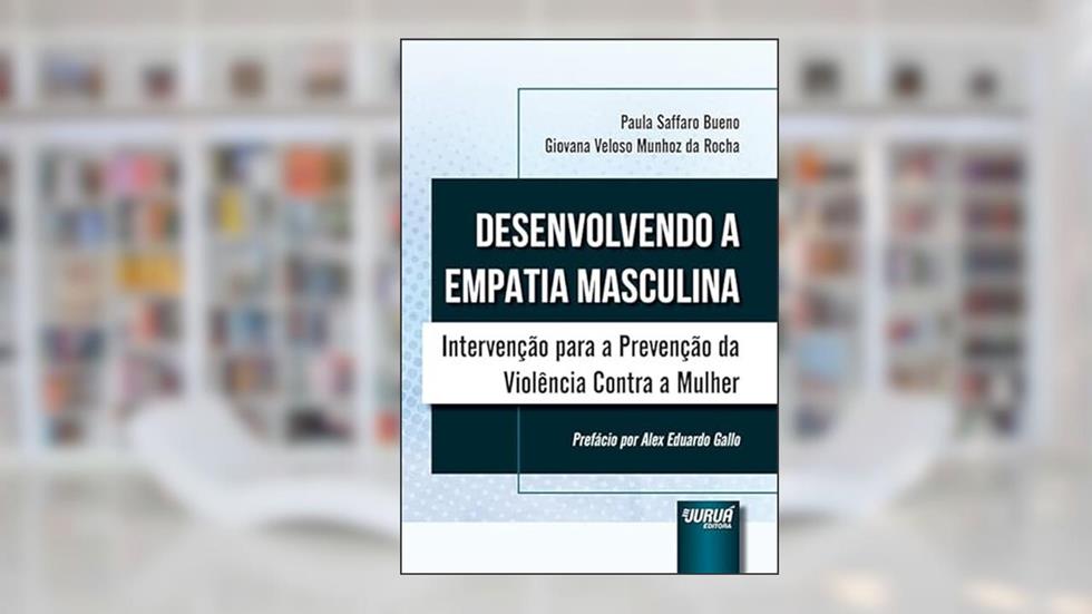Desenvolvendo a Empatia Masculina - Intervenção para a Prevenção da Violência Contra a Mulher, do autor Paula Saffaro Bueno e Giovana Veloso Munhoz da Rocha