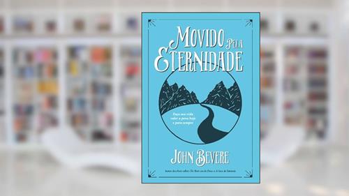 Capa de Movido pela Eternidade: Faça sua vida valer a pena e para sempre, do autor John Bevere