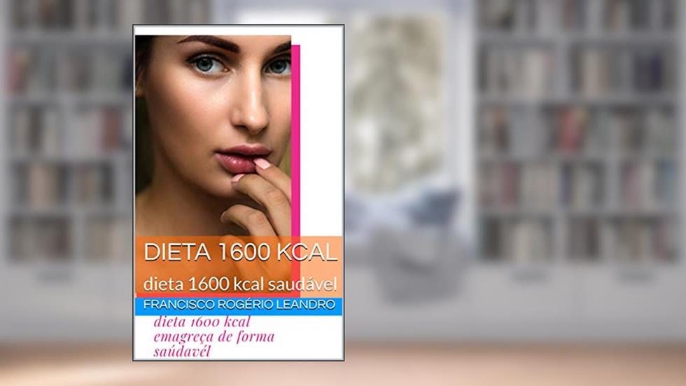 dieta 1600 kcal emagreça de forma saúdavél, do autor francisco rogerio lima leandro leandro