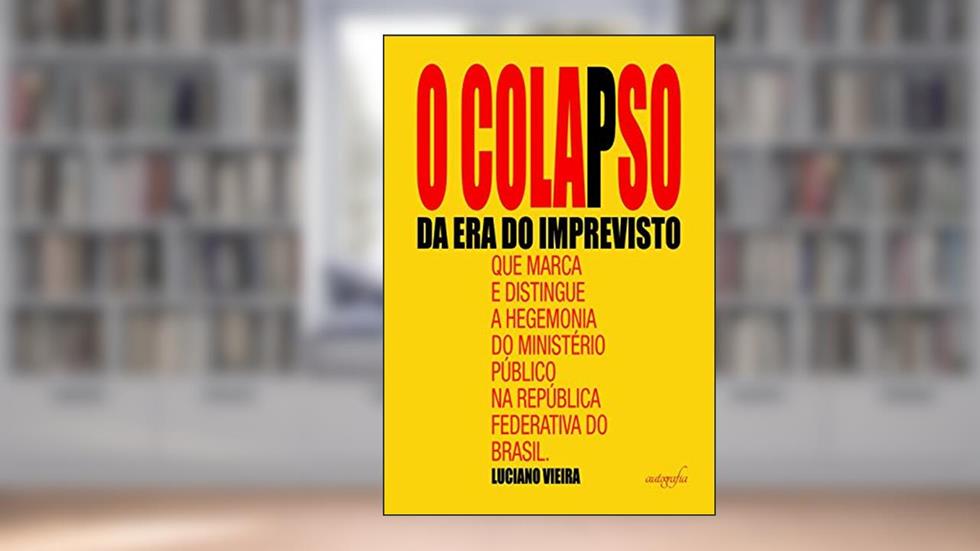 O colapso da era do imprevisto que marca e distingue a hegemonia do Ministério Público na República Federativa do Brasil, do autor Luciano Vieira