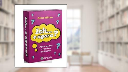 Capa de Baralho Ich...e Agora?: Aprendendo a Resolver Problemas, do autor Aline Abreu