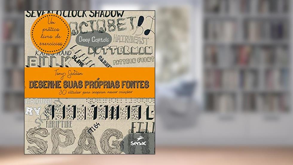 Desenhe suas próprias fontes: 30 estudos para inspirar novas criações, do autor Tony Seddon