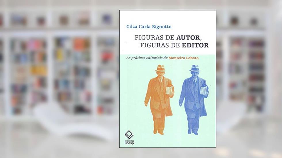 Figuras de autor, figuras de editor: As práticas editoriais de Monteiro Lobato, do autor Cilza Carla Bignotto
