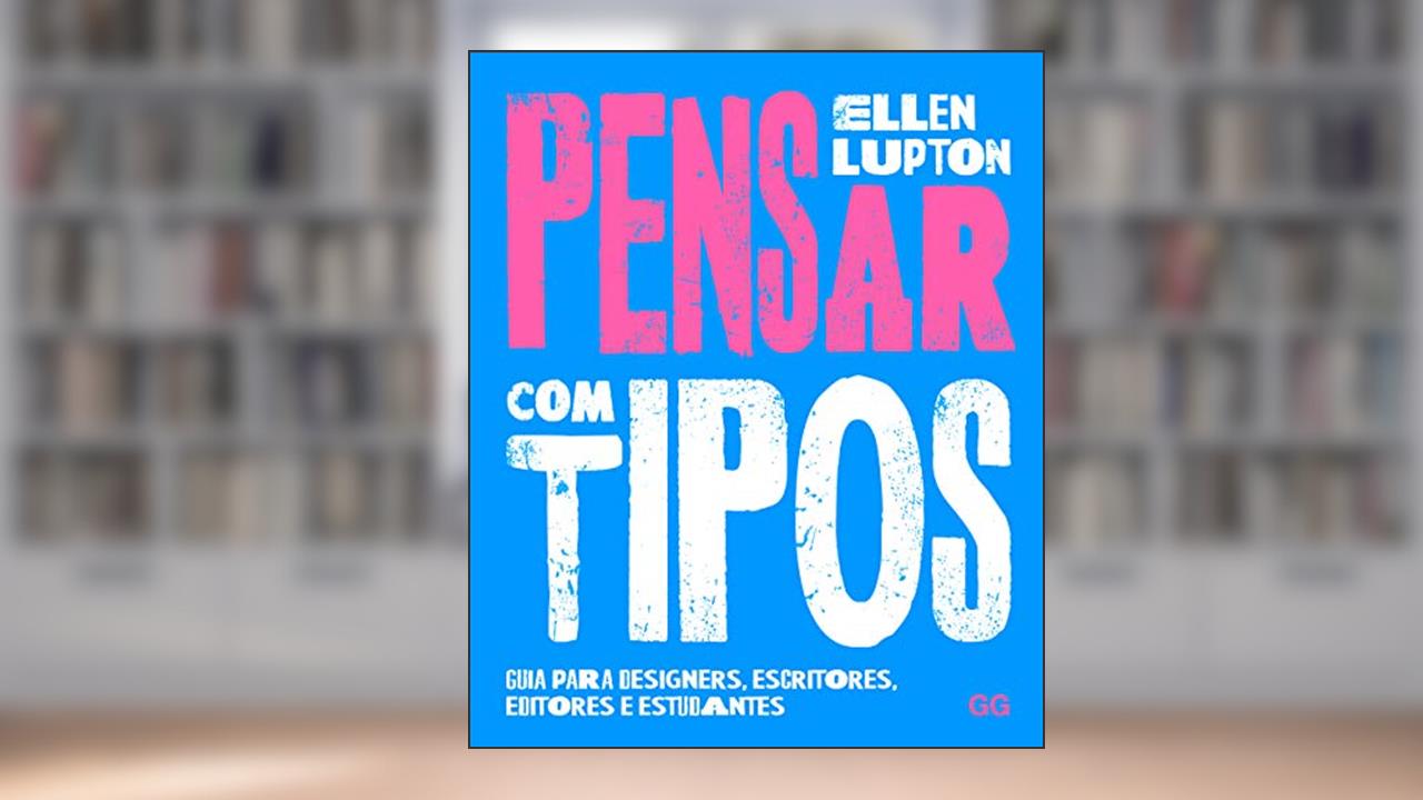 Pensar com tipos: Guia para designers, escritores, editores e estudantes, do autor Ellen Lupton