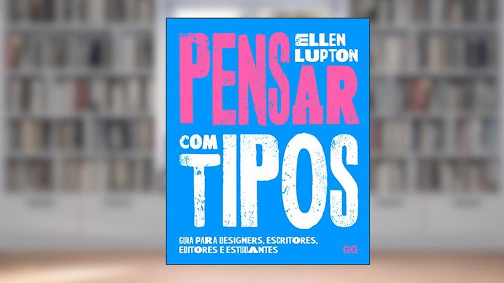 Pensar com tipos: Guia para designers, escritores, editores e estudantes, do autor Ellen Lupton