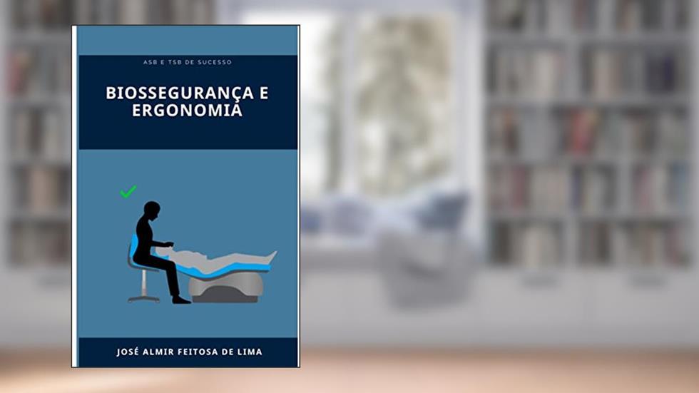BIOSSEGURANÇA E ERGONOMIA: ASB E TSB DE SUCESSO (ASB/TSB DE SUCESSO Livro 2), do autor Jose Almir Feitosa de Lima
