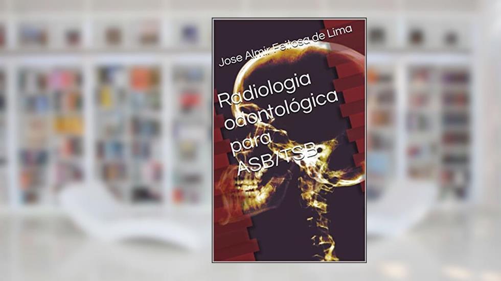 Radiologia odontológica para ASB/TSB (ASB/TSB DE SUCESSO Livro 1), do autor Jose Almir Feitosa de Lima