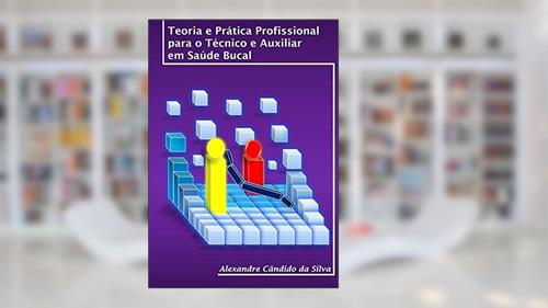 Capa de Teoria e Prática Profissional Para o Técnico e Auxiliar em Saúde Bucal, do autor Alexandre Cândido da Silva