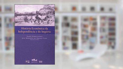 Capa de História Econômica da Indepedência e do Império, do autor Jose Roberto do Amaral Lapa