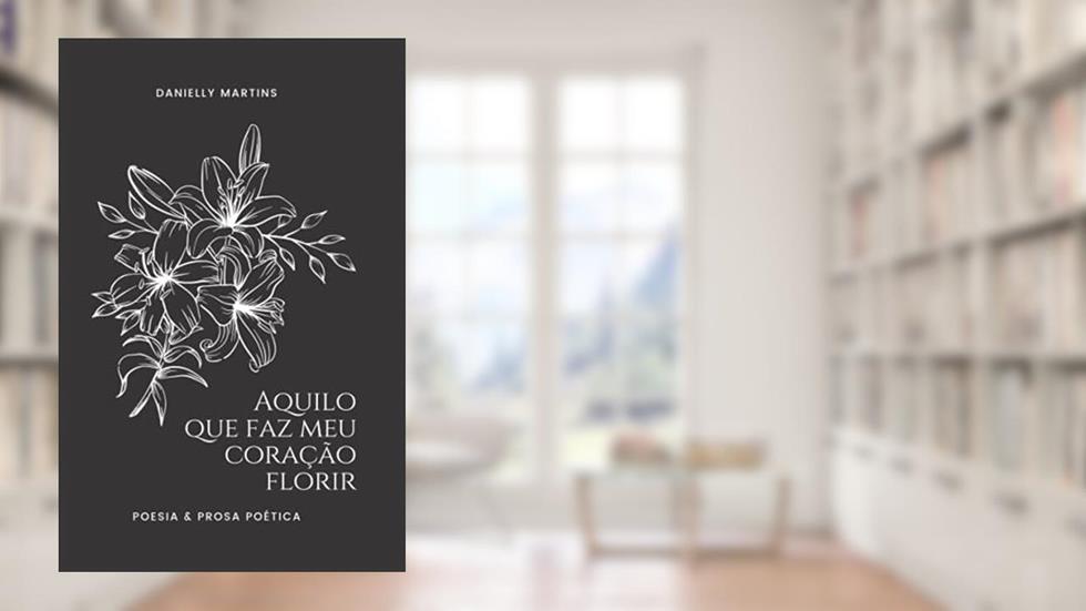 Aquilo que faz meu coração florir, do autor Danielly Martins