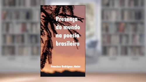 Capa de PRESENÇA DO MUNDO NA POESIA BRASILEIRA: POESIA BRASILEIRA, do autor Francisco Rodrigues Júnior