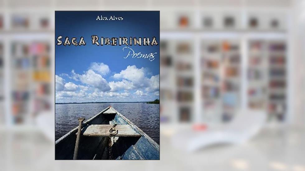 SAGA RIBEIRINHA: Poemas, do autor Alex Alves
