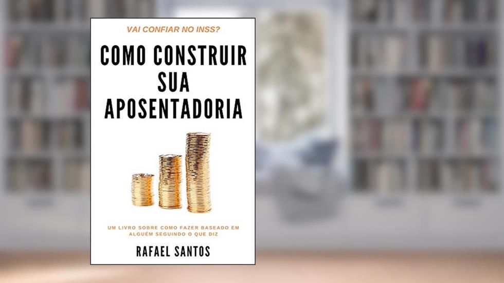 Como Construir Sua Aposentadoria, do autor Rafael Santos
