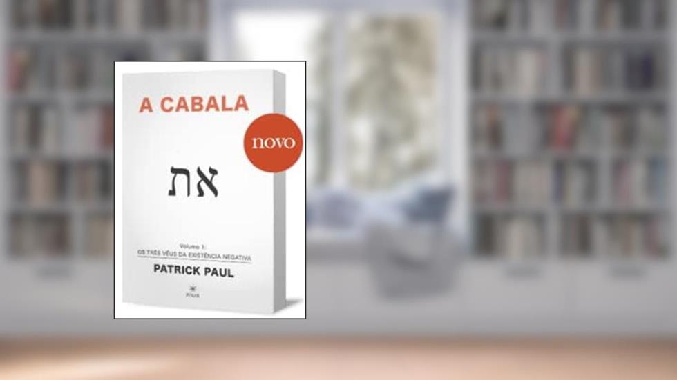 A Cabala - Volume 1: Os Três Véus da Existência Negativa, do autor Patrick Paul