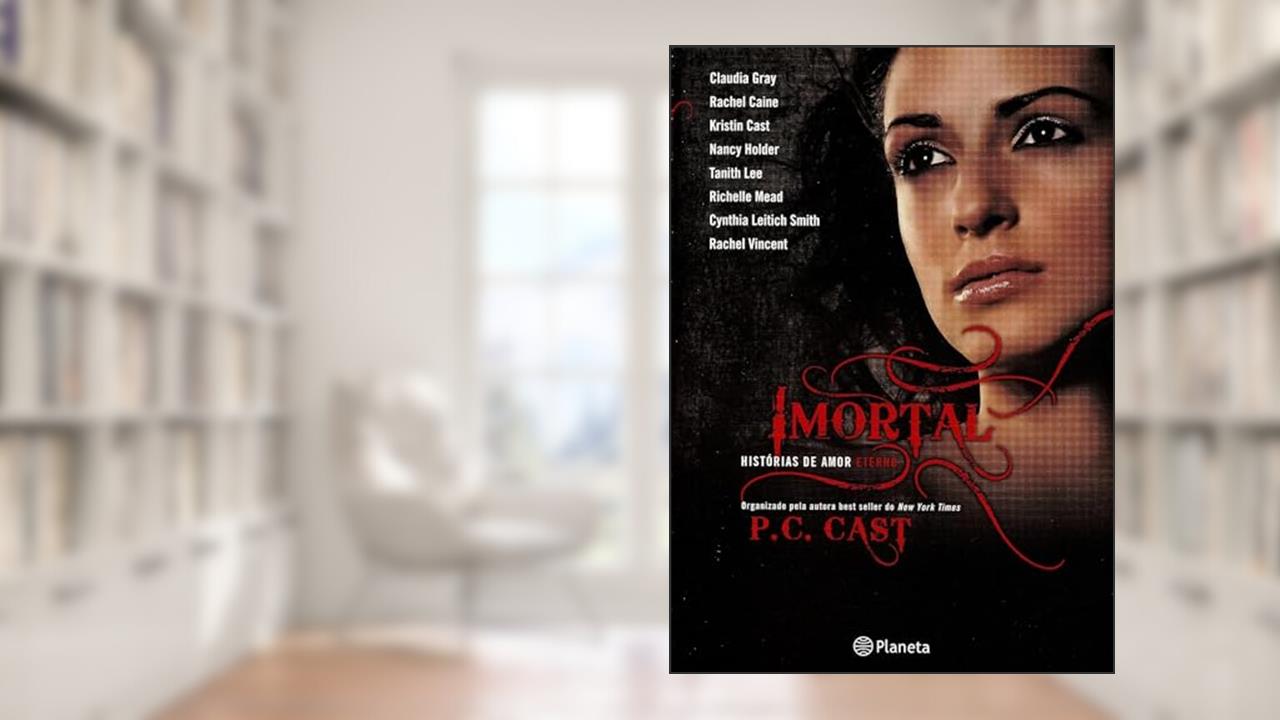 Imortal - História de amor eterno, do autor P.C. Cast