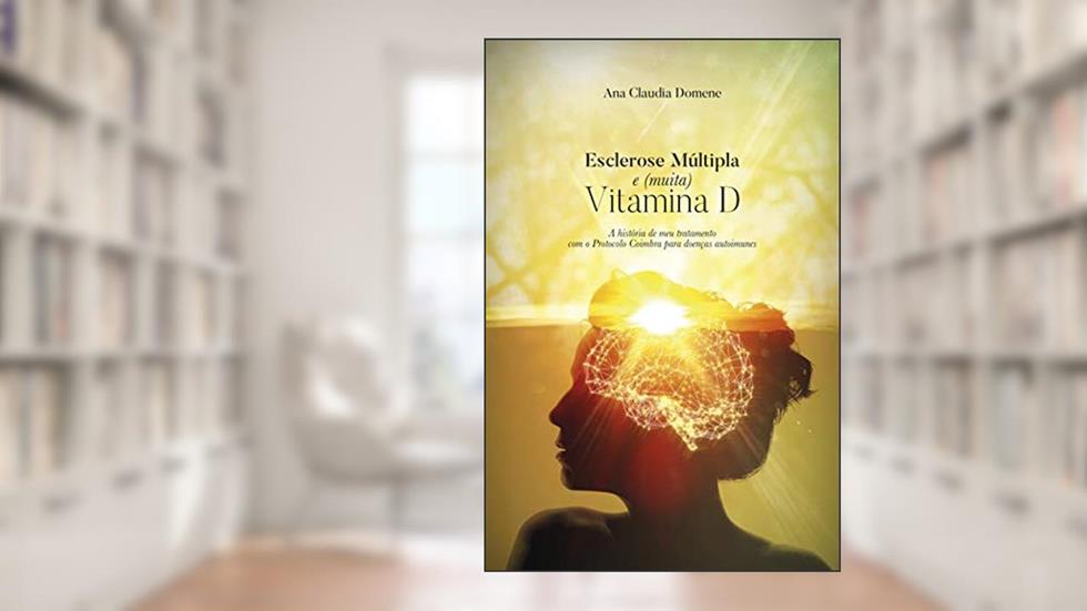 Esclerose Múltipla e (muita) Vitamina D, do autor Ana Claudia Domene