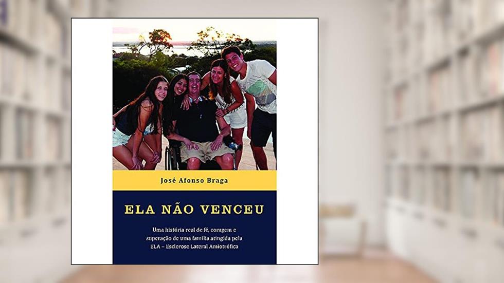Ela Não Venceu: uma História Real de Fé, Coragem e Superação de uma Família Atingida Pela ELA - Esclerose Lateral Amiotrófica, do autor José Afonso Braga