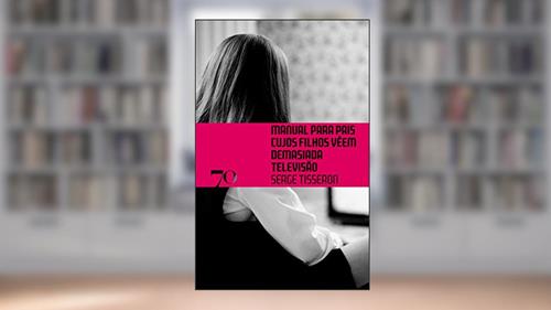 Capa de Manual Para Pais Cujos Filhos Vêem Demasiada Televisão, do autor Serge Tisseron