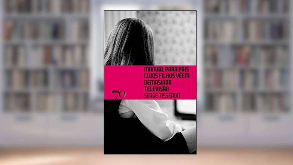 Manual Para Pais Cujos Filhos Vêem Demasiada Televisão, do autor Serge Tisseron