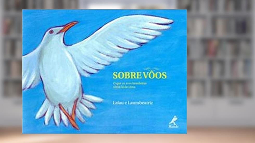 Sobre vôos: O que as aves brasileiras vêem lá de cima, do autor Lalau; Laurabeatriz