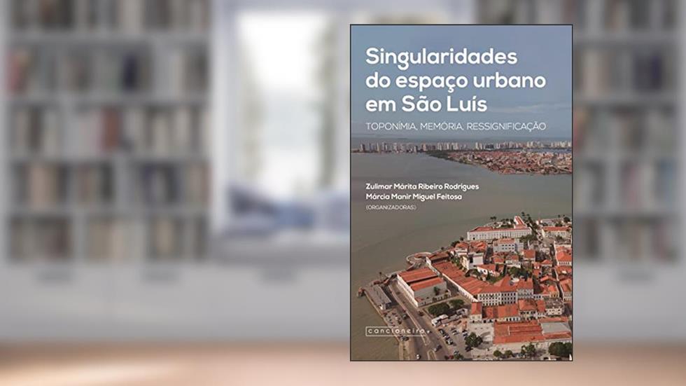 Singularidades do espaço urbano em São Luís: toponímia, memória, ressignificação, do autor Zulimar Márita Ribeiro Rodrigues; Márcia Manir Miguel Feitosa (Organizadoras)